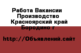 Работа Вакансии - Производство. Красноярский край,Бородино г.